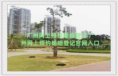 广州网上预约婚姻登记 广州网上预约婚姻登记官网入口